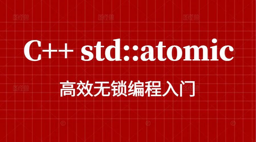 C++ 多线程 std::atomic 工具使用 | 语法 + 原理 + 案例 | 并发编程必备技术